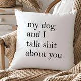 My dog & I talk shit about you Throw Pillow Cover