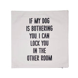 If my dog is bothering you Throw Pillow Cover - Home Decor