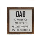 6x6 Dad At Least You Don't Have Ugly Kids