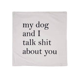 My dog & I talk shit about you Throw Pillow Cover